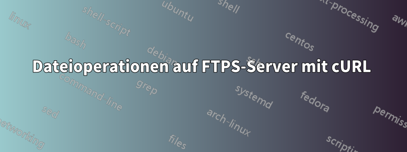 Dateioperationen auf FTPS-Server mit cURL