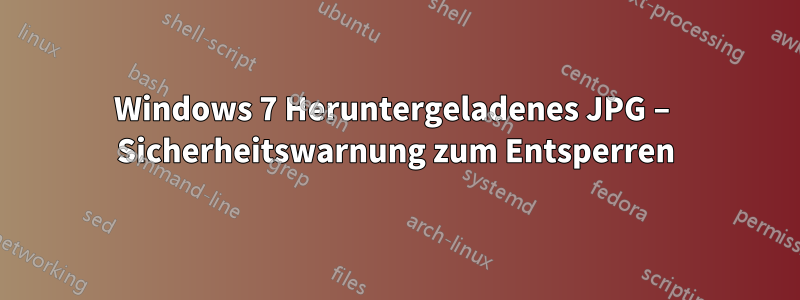 Windows 7 Heruntergeladenes JPG – Sicherheitswarnung zum Entsperren