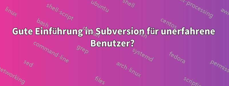 Gute Einführung in Subversion für unerfahrene Benutzer? 