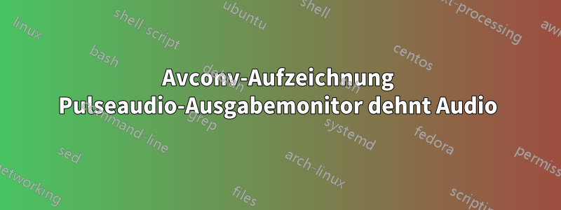 Avconv-Aufzeichnung Pulseaudio-Ausgabemonitor dehnt Audio