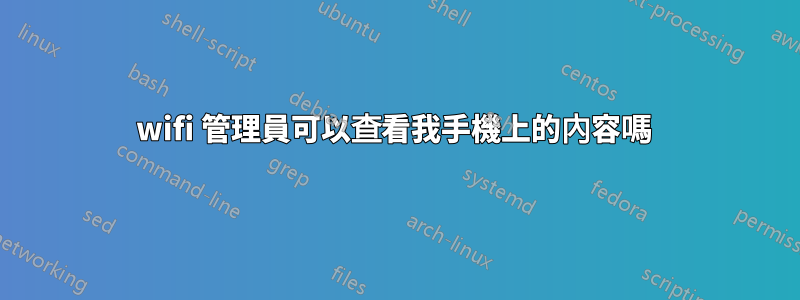 wifi 管理員可以查看我手機上的內容嗎 