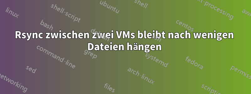 Rsync zwischen zwei VMs bleibt nach wenigen Dateien hängen