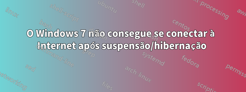 O Windows 7 não consegue se conectar à Internet após suspensão/hibernação