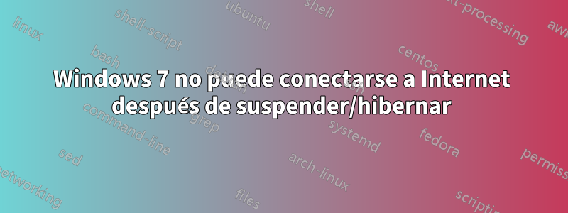 Windows 7 no puede conectarse a Internet después de suspender/hibernar
