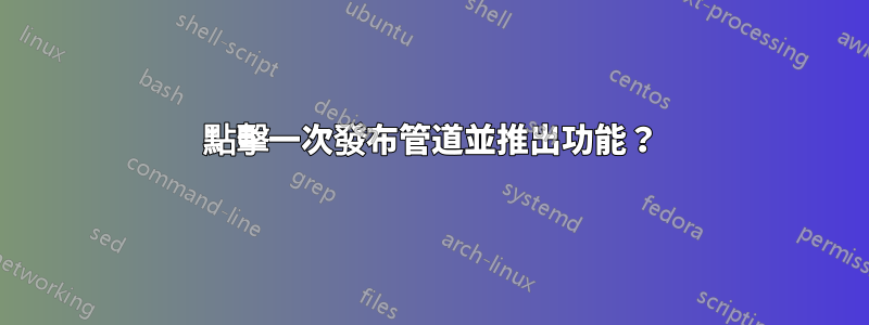 點擊一次發布管道並推出功能？