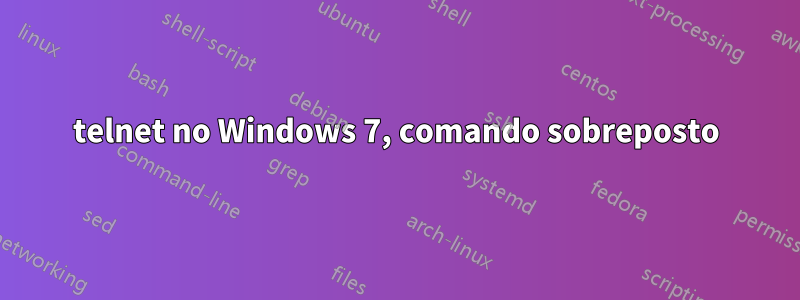 telnet no Windows 7, comando sobreposto