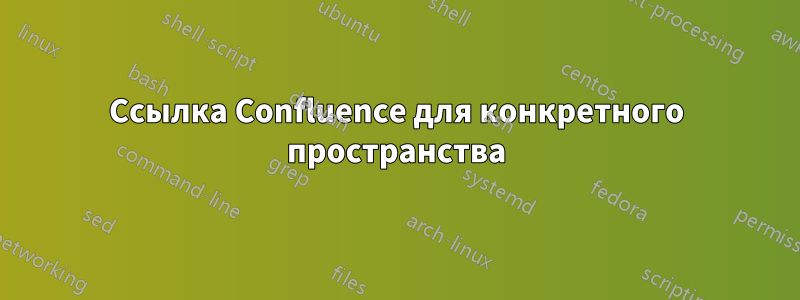 Ссылка Confluence для конкретного пространства