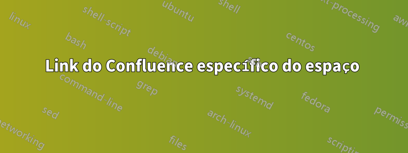 Link do Confluence específico do espaço