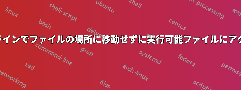 コマンドラインでファイルの場所に移動せずに実行可能ファイルにアクセスする
