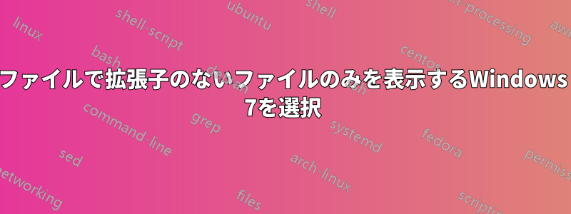 ファイルで拡張子のないファイルのみを表示するWindows 7を選択
