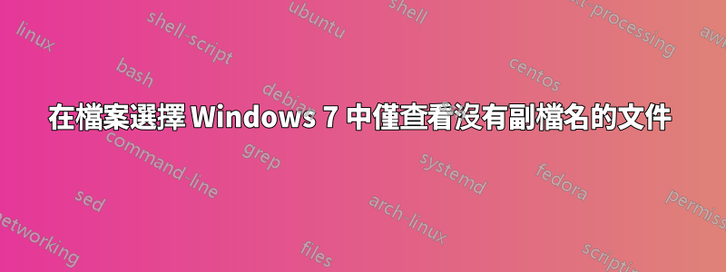 在檔案選擇 Windows 7 中僅查看沒有副檔名的文件
