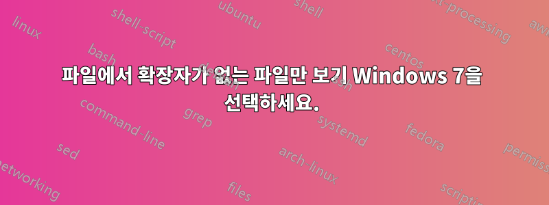 파일에서 확장자가 없는 파일만 보기 Windows 7을 선택하세요.