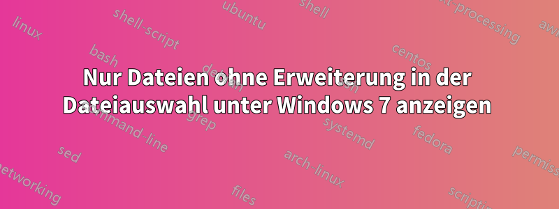 Nur Dateien ohne Erweiterung in der Dateiauswahl unter Windows 7 anzeigen