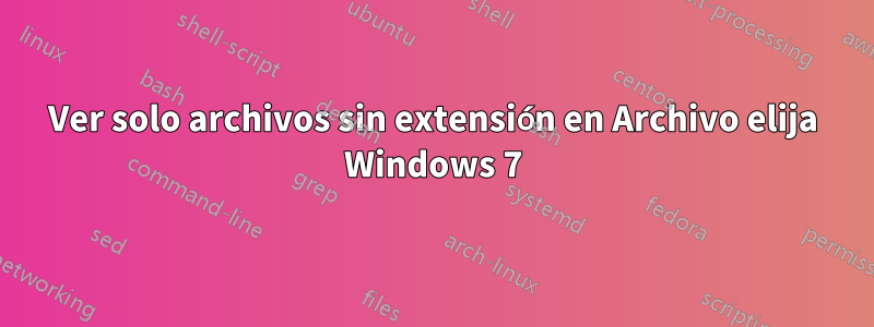 Ver solo archivos sin extensión en Archivo elija Windows 7