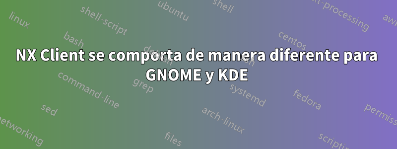NX Client se comporta de manera diferente para GNOME y KDE