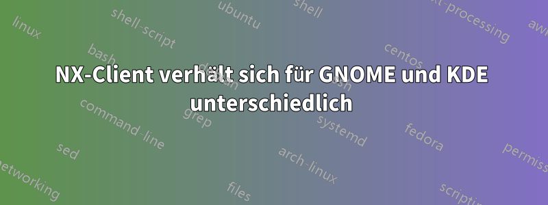 NX-Client verhält sich für GNOME und KDE unterschiedlich
