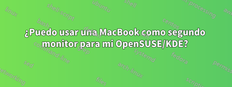¿Puedo usar una MacBook como segundo monitor para mi OpenSUSE/KDE?