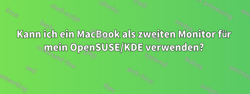 Kann ich ein MacBook als zweiten Monitor für mein OpenSUSE/KDE verwenden?
