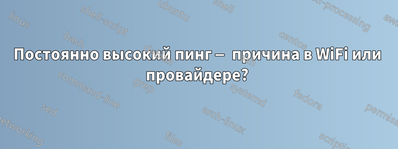 Постоянно высокий пинг — причина в WiFi или провайдере?