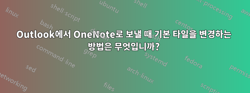 Outlook에서 OneNote로 보낼 때 기본 타일을 변경하는 방법은 무엇입니까?