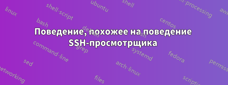 Поведение, похожее на поведение SSH-просмотрщика
