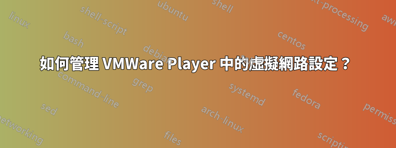 如何管理 VMWare Player 中的虛擬網路設定？