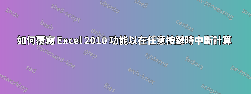 如何覆寫 Excel 2010 功能以在任意按鍵時中斷計算