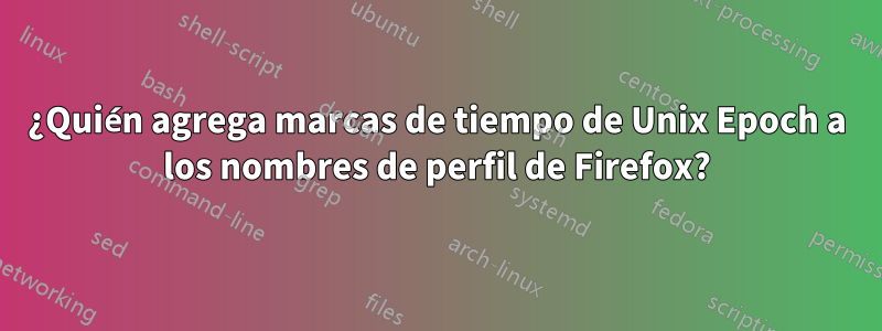 ¿Quién agrega marcas de tiempo de Unix Epoch a los nombres de perfil de Firefox?