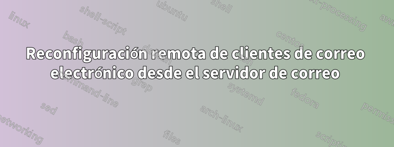 Reconfiguración remota de clientes de correo electrónico desde el servidor de correo