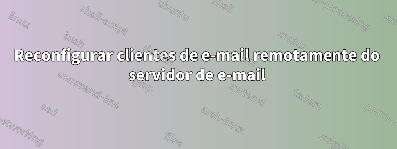 Reconfigurar clientes de e-mail remotamente do servidor de e-mail