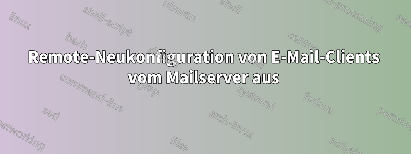 Remote-Neukonfiguration von E-Mail-Clients vom Mailserver aus