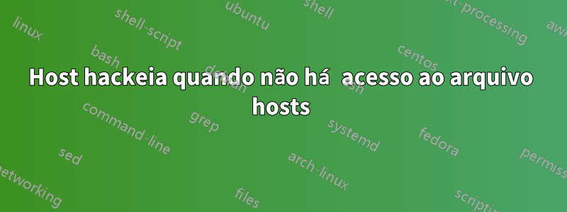Host hackeia quando não há acesso ao arquivo hosts