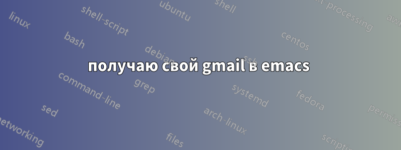получаю свой gmail в emacs