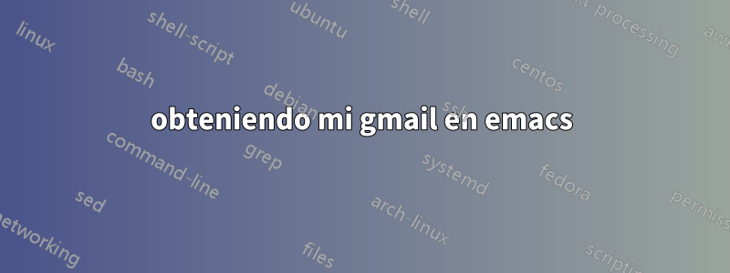 obteniendo mi gmail en emacs