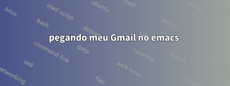 pegando meu Gmail no emacs