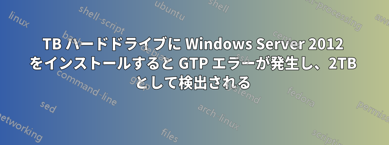 4TB ハードドライブに Windows Server 2012 をインストールすると GTP エラーが発生し、2TB として検出される