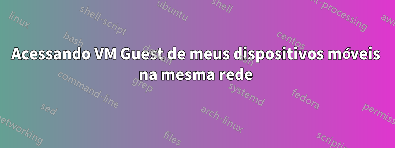 Acessando VM Guest de meus dispositivos móveis na mesma rede