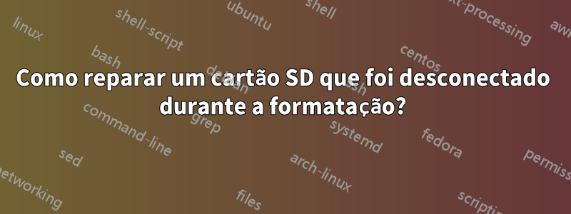Como reparar um cartão SD que foi desconectado durante a formatação?