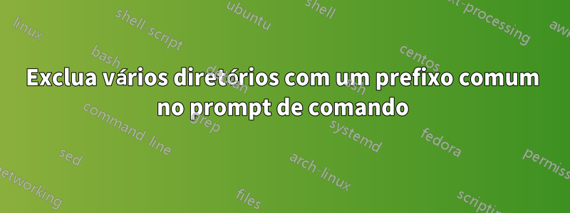 Exclua vários diretórios com um prefixo comum no prompt de comando