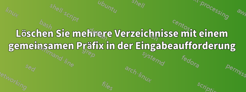 Löschen Sie mehrere Verzeichnisse mit einem gemeinsamen Präfix in der Eingabeaufforderung