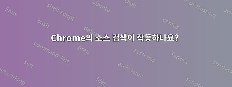 Chrome의 소스 검색이 작동하나요?