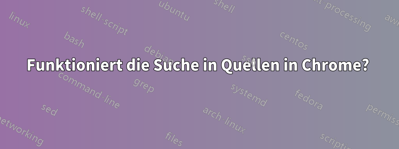 Funktioniert die Suche in Quellen in Chrome?