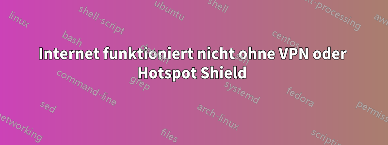 Internet funktioniert nicht ohne VPN oder Hotspot Shield