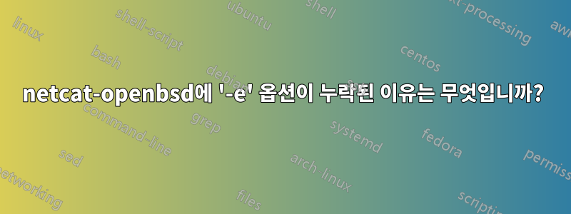 netcat-openbsd에 '-e' 옵션이 누락된 이유는 무엇입니까?