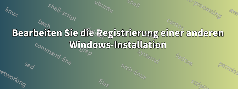 Bearbeiten Sie die Registrierung einer anderen Windows-Installation
