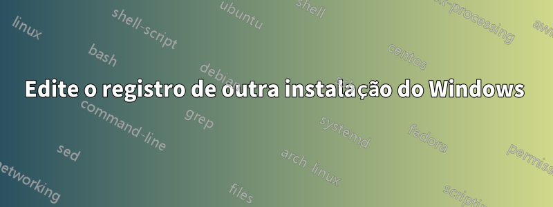 Edite o registro de outra instalação do Windows