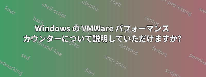 Windows の VMWare パフォーマンス カウンターについて説明していただけますか?