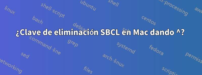 ¿Clave de eliminación SBCL en Mac dando ^?