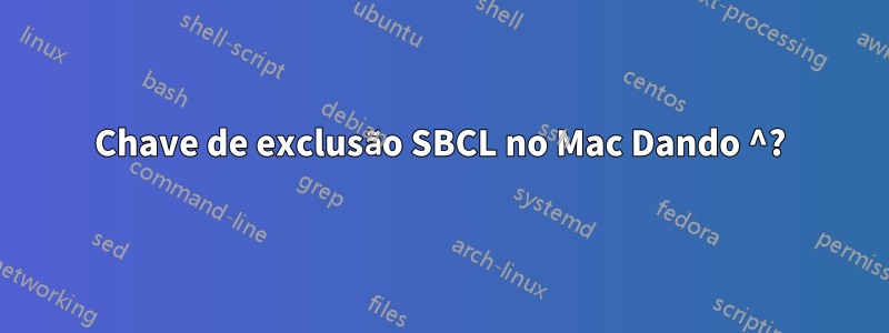 Chave de exclusão SBCL no Mac Dando ^?