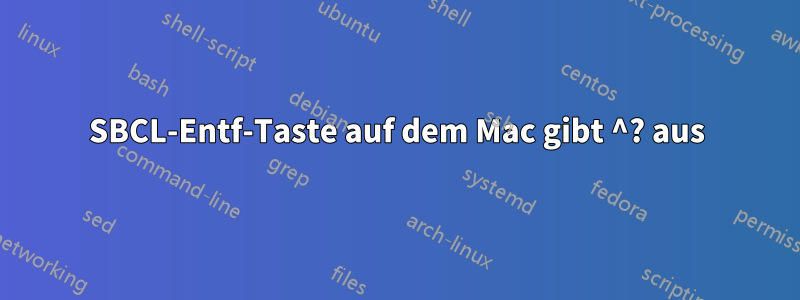 SBCL-Entf-Taste auf dem Mac gibt ^? aus